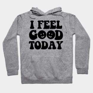 I feel good today Hoodie